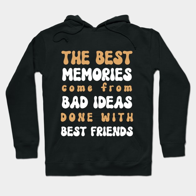 The Best Memories Come From Bad Ideas Done With Best Friends - Funny Sarcastic Saying Birthday Gift Ideas Hoodie by Pezzolano